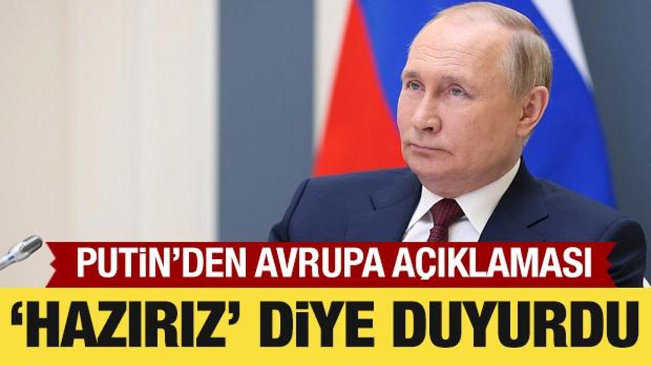 Putin'den Avrupa a&ccedil;ıklaması: 'Hazırız' diye duyurdu