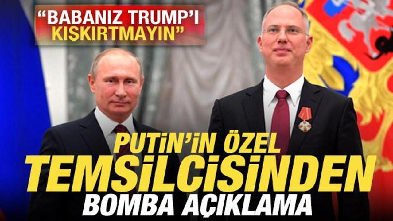 Putin'in temsilcisinden bomba a&ccedil;ıklama: Babanız Trump'ı kışkırtmayın