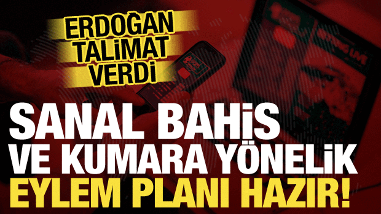 Sanal bahis ve kumarla m&uuml;cadelede yeni d&ouml;nem: Erdoğan talimat verdi, eylem planı hazır
