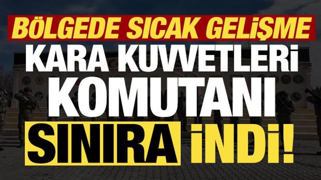 Son dakika: B&ouml;lgede sıcak gelişme! Kara Kuvvetleri Komutanı Orgeneral Tokel sınıra indi...