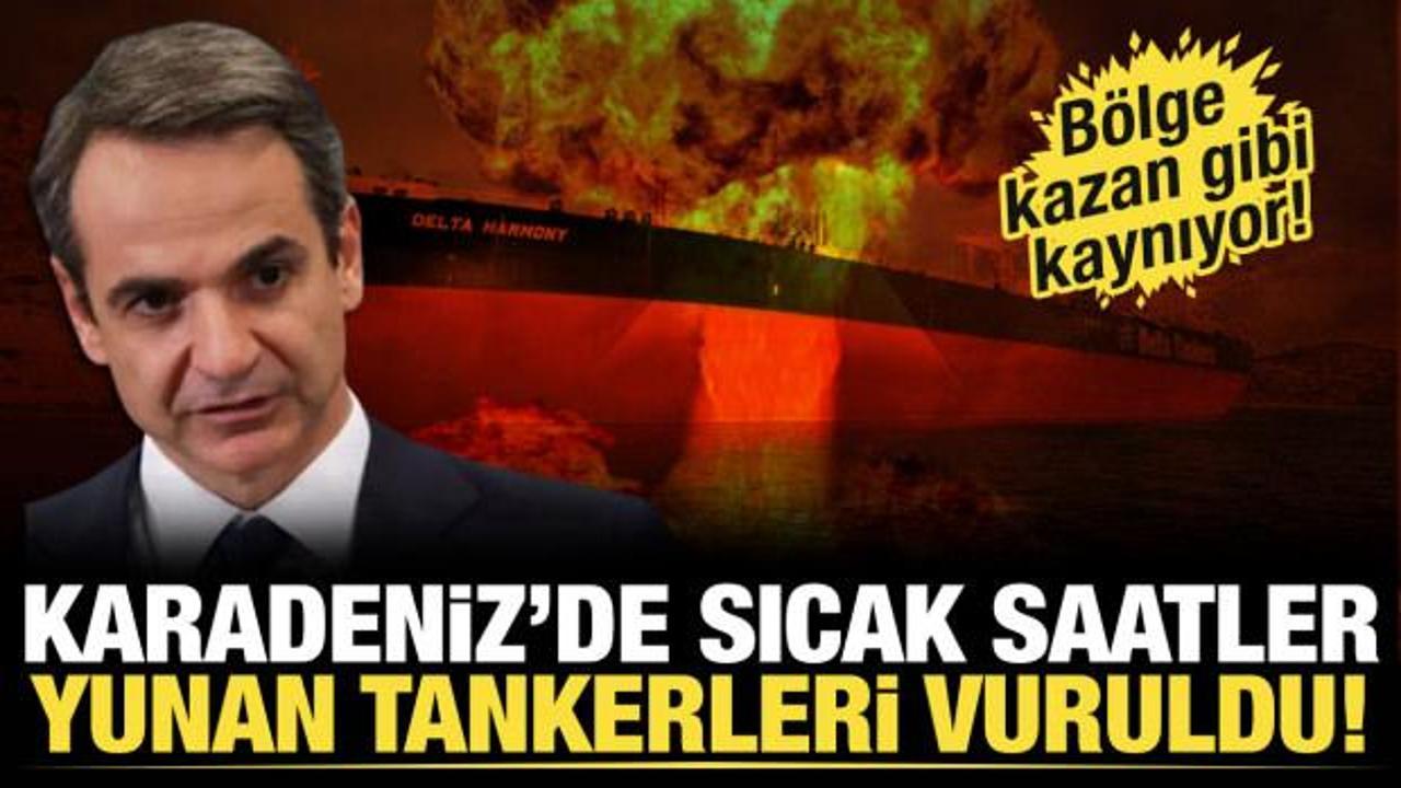 Son dakika... Karadeniz'de sıcak saatler: Yunan tankerleri vuruldu!