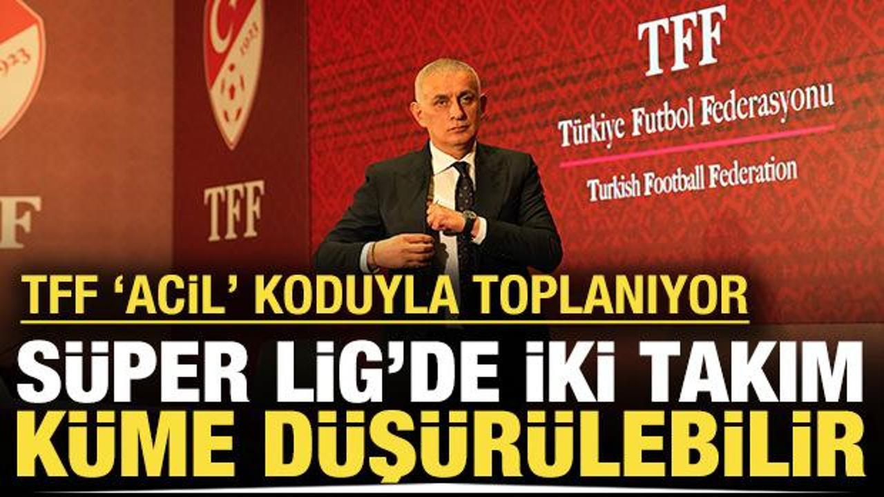 S&uuml;per Lig'de iki takım k&uuml;me d&uuml;ş&uuml;r&uuml;lebilir: TFF 'acil' koduyla toplanıyor