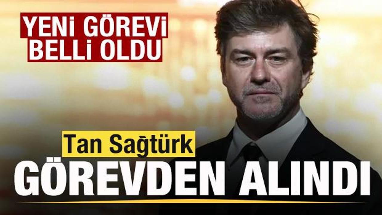 Tan Sağt&uuml;rk'&uuml;n yeni g&ouml;revi belli oldu! 