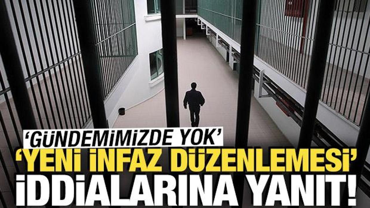 'Yeni İnfaz D&uuml;zenlemesi' iddialarına yanıt: 'G&uuml;ndemimizde yok'