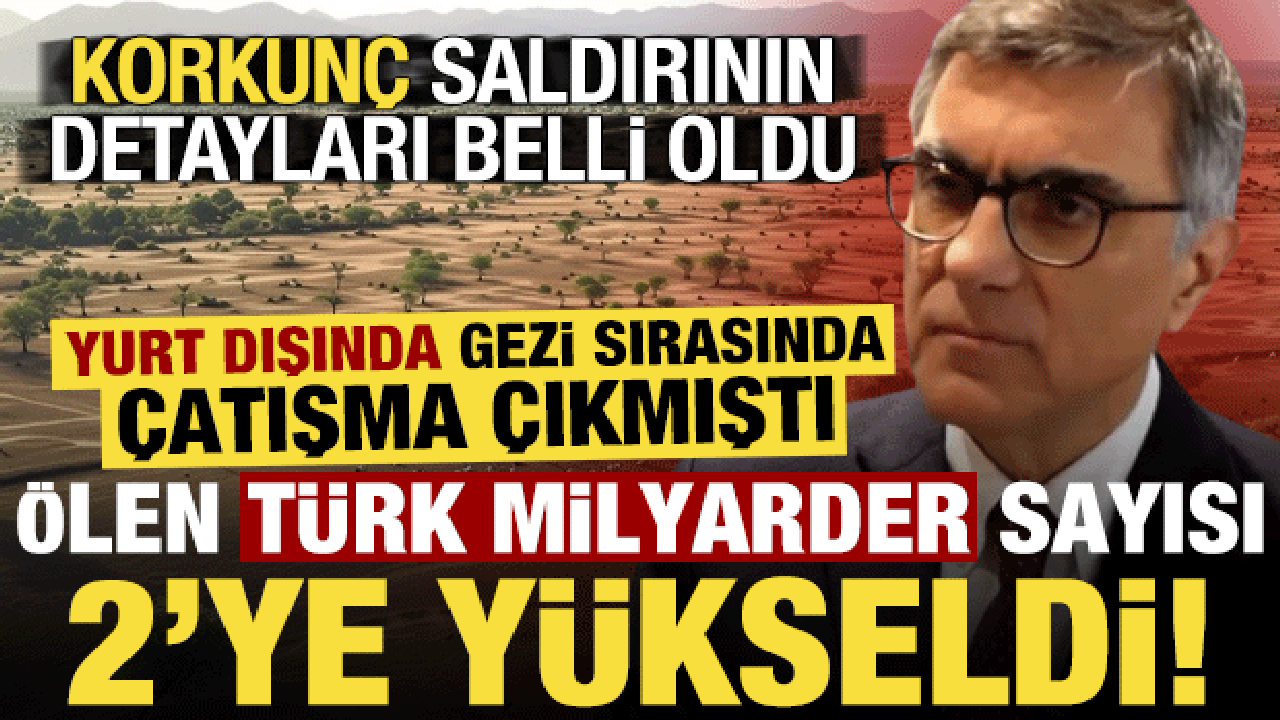 Yurt dışında &ccedil;ıkan &ccedil;atışmada &ouml;len T&uuml;rk milyarder sayısı 2'ye y&uuml;kseldi!