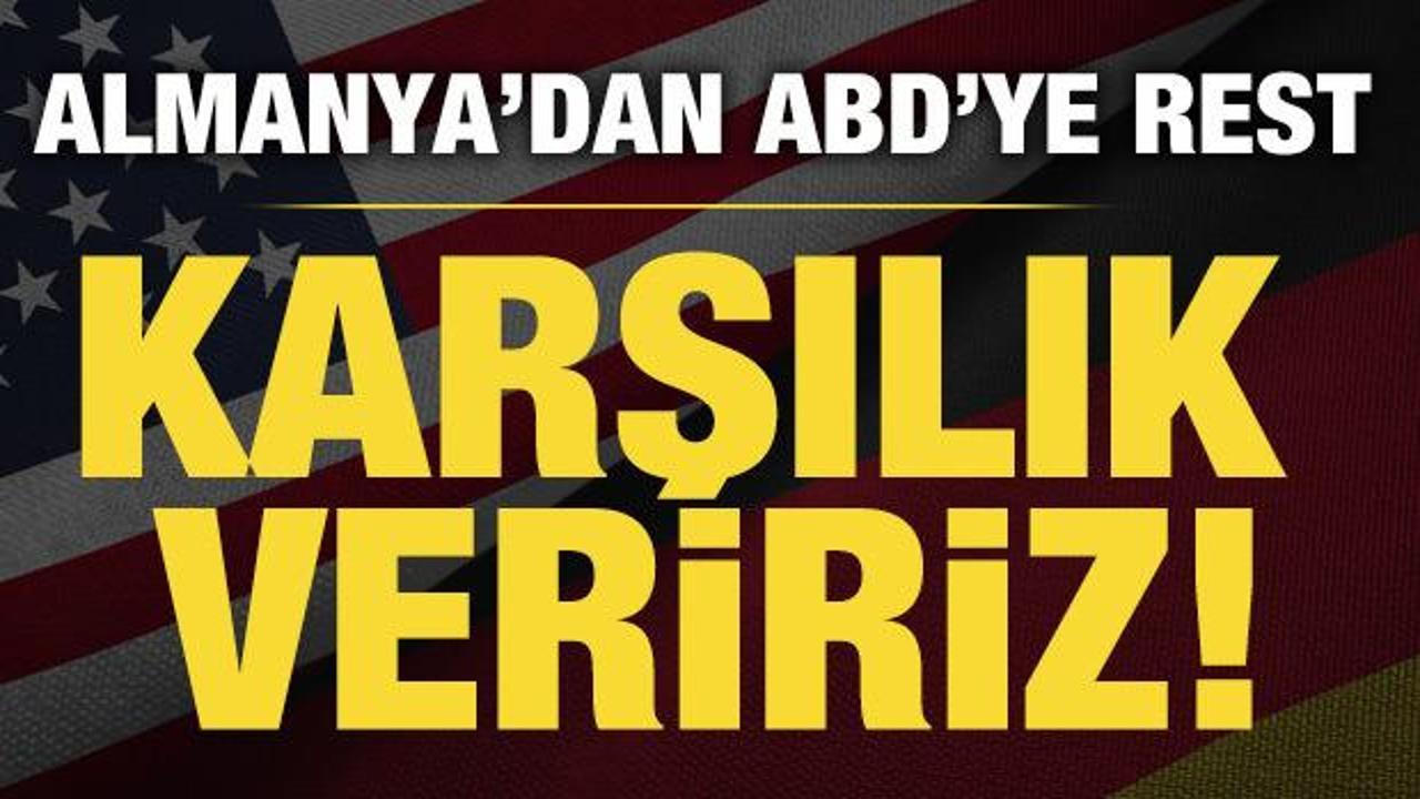 Almanya'dan dikkat &ccedil;eken a&ccedil;ıklama: ABD'ye karşılık veririz!