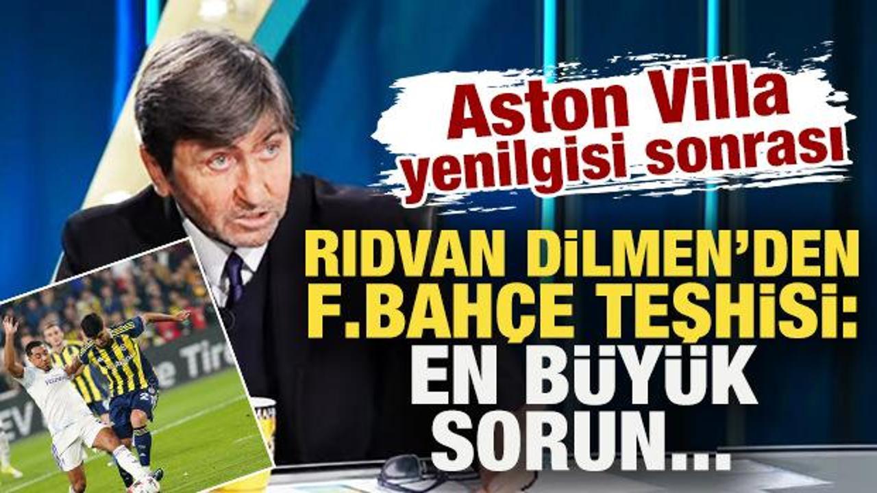 Aston Villa yenilgisi sonrası Rıdvan Dilmen'den Fenerbah&ccedil;e teşhisi: En b&uuml;y&uuml;k problem...