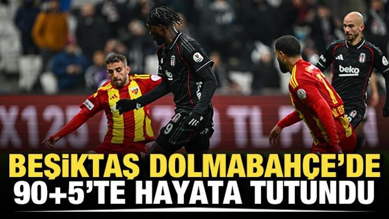 Beşiktaş Dolmabah&ccedil;e'de 90+5'te hayata tutundu