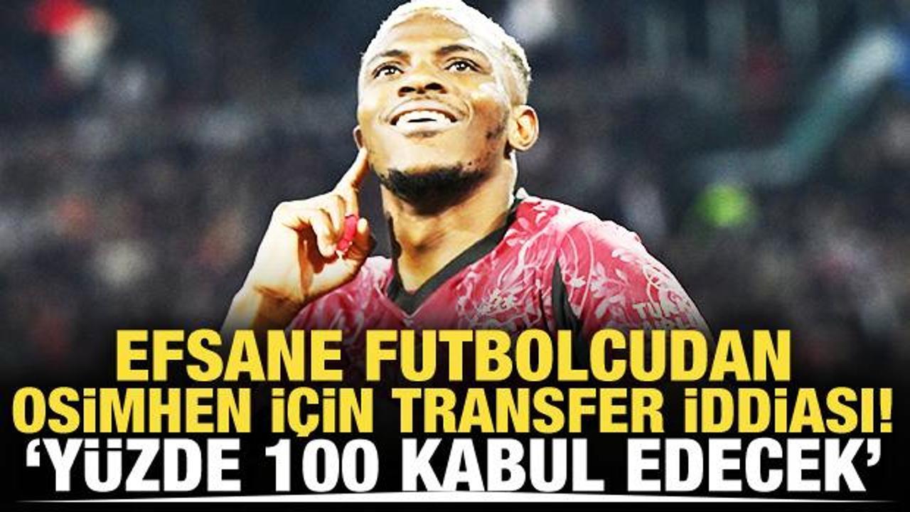 Efsane futbolcudan Osimhen i&ccedil;in transfer iddiası: Teklif yapılırsa y&uuml;zde 100 gelecek