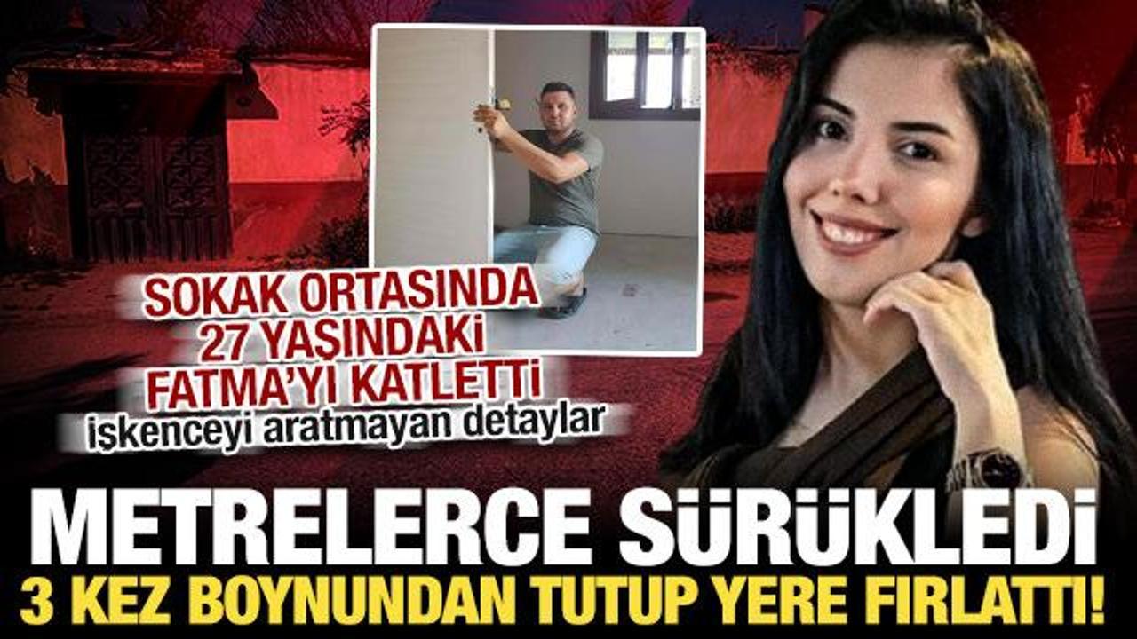 Fatma'yı sokak ortasında &ouml;ld&uuml;rm&uuml;şt&uuml;: 4 metre s&uuml;r&uuml;kleyip, 3 kez yere fırlatmış!