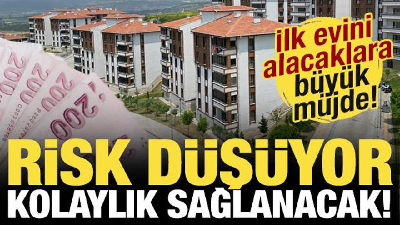 İlk evini alacaklara b&uuml;y&uuml;k m&uuml;jde! Risk d&uuml;ş&uuml;yor, kolaylık sağlanacak...