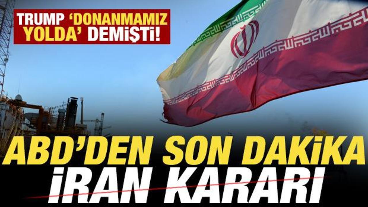 Trump ‘donanmamız yolda’ demişti: ABD’den son dakika İran kararı