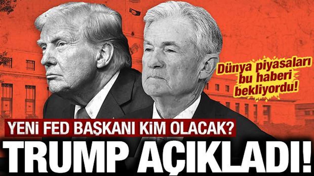 Trump'tan yeni FED Başkanı a&ccedil;ıklaması: D&uuml;nya piyasaları merakla bu haberi bekliyordu!
