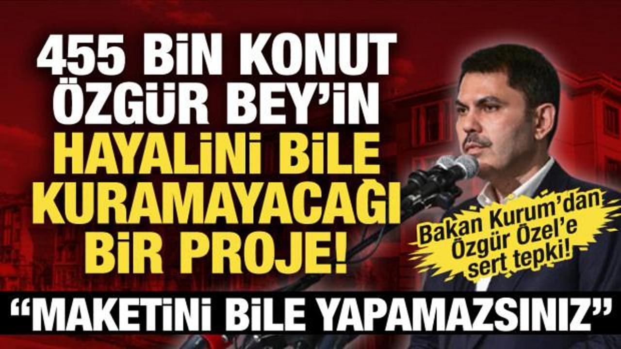 Bakan Kurum'dan &Ouml;zg&uuml;r &Ouml;zel'e: Maketini bile yapamazsınız!