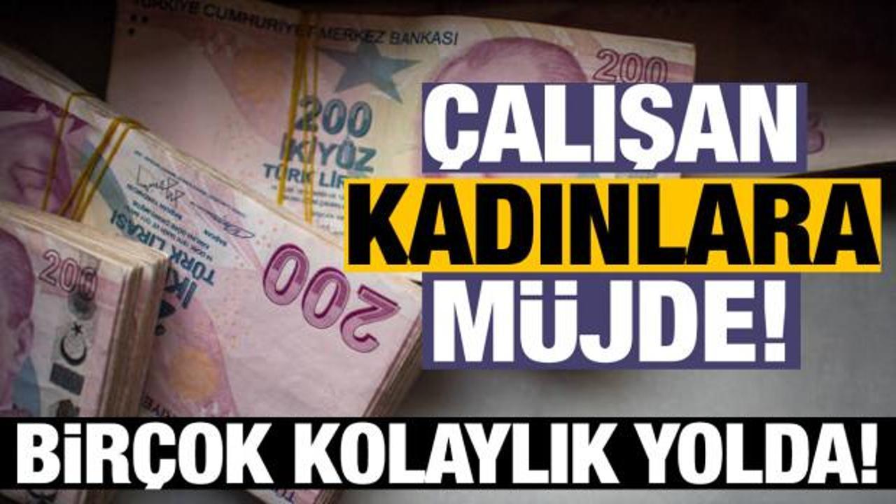 &Ccedil;alışan kadınlara m&uuml;jde: Bir&ccedil;ok kolaylık sağlanacak!