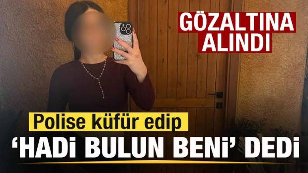 Polise k&uuml;f&uuml;r edip 'Hadi bulun beni' dedi! Gen&ccedil; kadın g&ouml;zaltına alındı