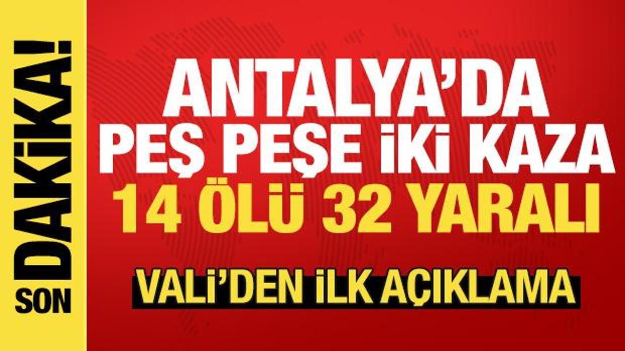 Son Dakika: Antalya'dan peş peşe kahreden haberler: 14 &ouml;l&uuml; 32 yaralı