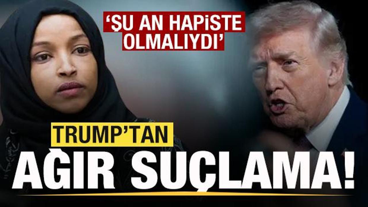 Trump'tan Ilhan Omar'a ağır su&ccedil;lama! Şu an hapiste olmalıydı