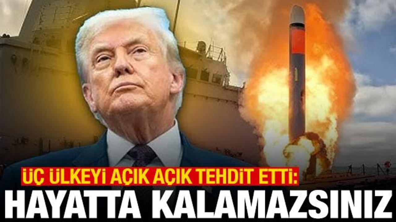 Trump'tan &uuml;&ccedil; &uuml;lkeye tehdit: Hayatta kalamazsınız