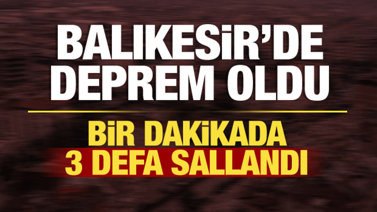 AFAD duyurdu: Balıkesir'de deprem oldu! 3 kez peş peşe sallandı