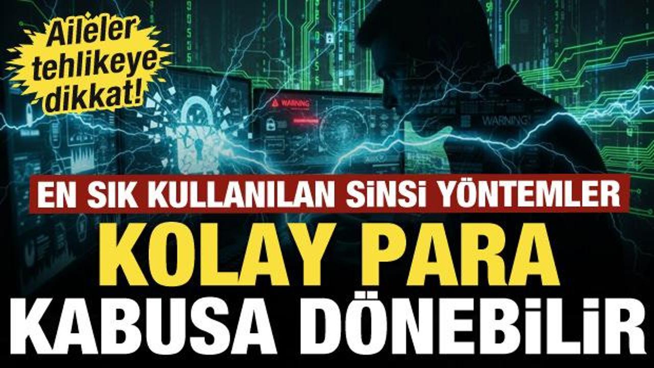 Aileler tehlikeye dikkat! Kolay para kabusa d&ouml;nebilir: İşte en sık kullanılan y&ouml;ntemler