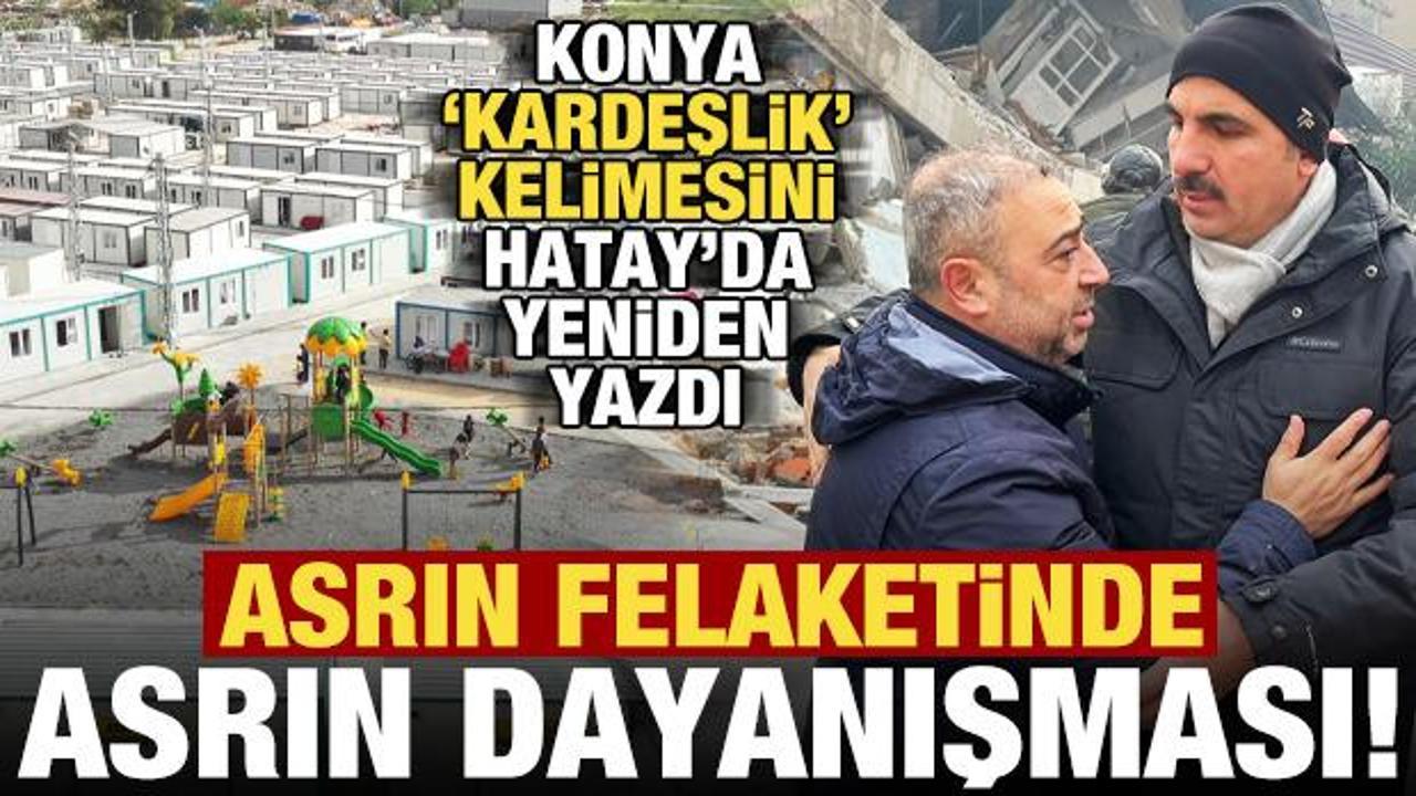 Asrın felaketinde asrın dayanışması! Konya, 'kardeşlik' kelimesini Hatay&rsquo;da yeniden yazdı