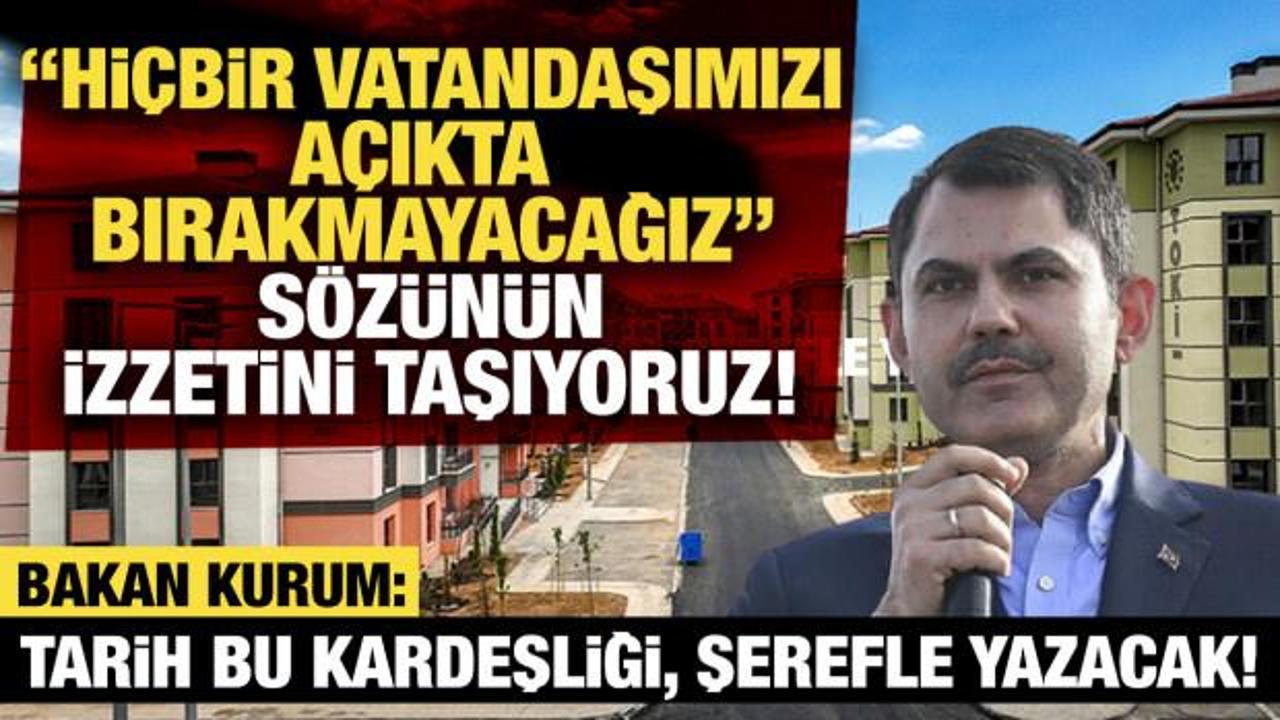 Bakan Kurum: "Hi&ccedil;bir vatandaşımızı a&ccedil;ıkta bırakmayacağız" s&ouml;z&uuml;n&uuml;n izzetini taşıyoruz