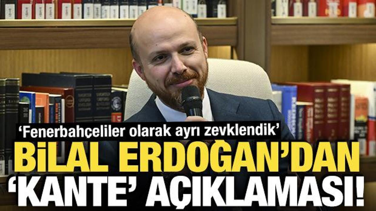 Bilal Erdoğan'dan 'Kante' a&ccedil;ıklaması: Fenerbah&ccedil;eliler olarak ayrı zevklendik