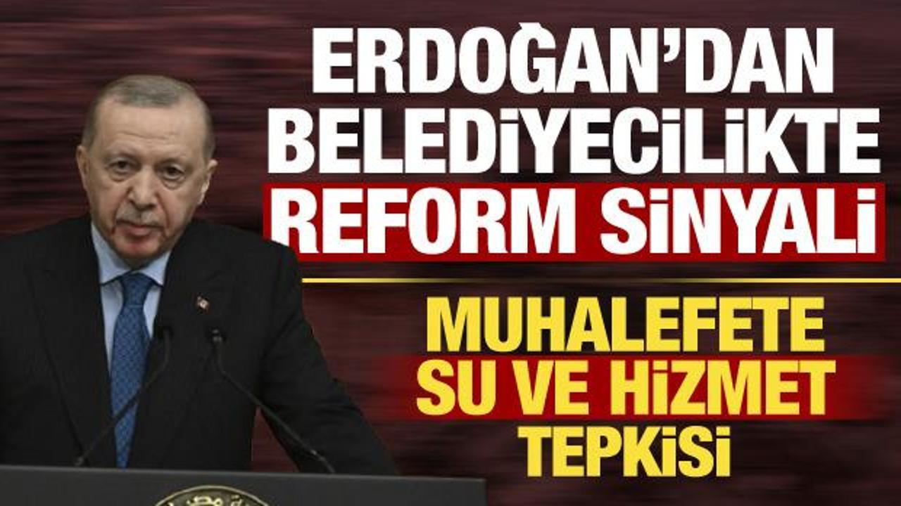 Cumhurbaşkanı Erdoğan'dan belediyecilikte reform sinyali! Muhalefete su ve hizmet tepkisi