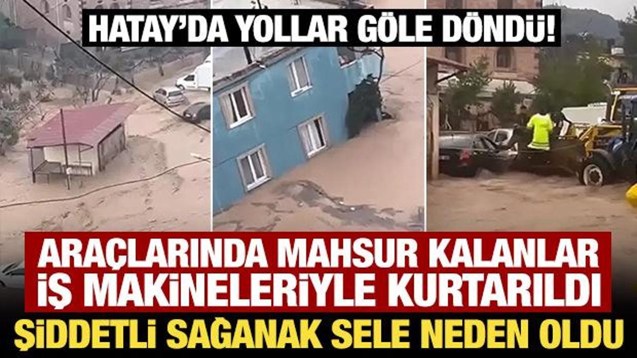 Hatay'da şiddetli sağanak sele neden oldu!