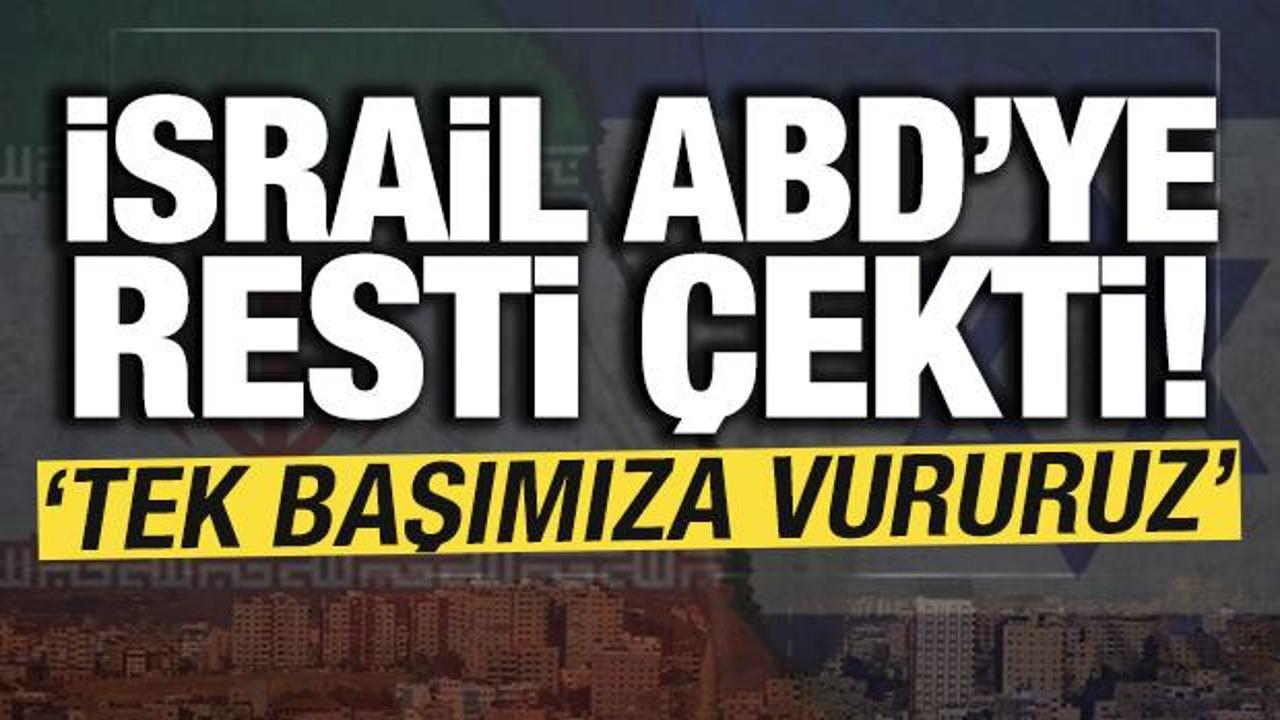 İsrail ABD’ye resti çekti: ‘Tek başımıza vururuz’