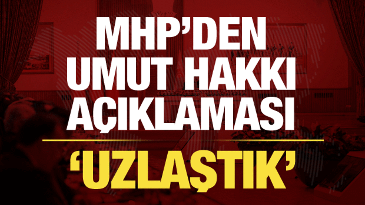 MHP'den son dakika umut hakkı a&ccedil;ıklaması: Uzlaştık!