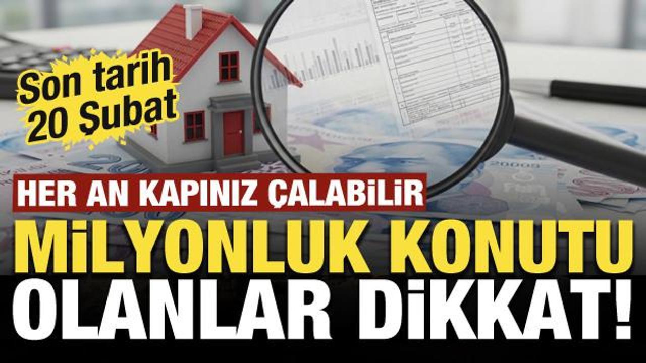 Milyonluk konutu olanlar dikkat! Her an kapınız &ccedil;alabilir: Son tarih 20 Şubat