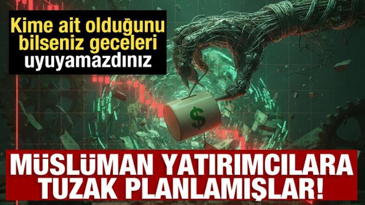 M&uuml;sl&uuml;man yatırımcılara tuzak! Kime ait olduğunu bilseniz geceleri uyuyamazdınız