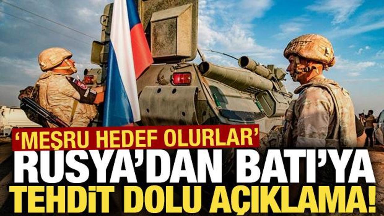 Rusya’dan Batı’ya tehdit dolu açıklama! ‘Meşru hedef olurlar’