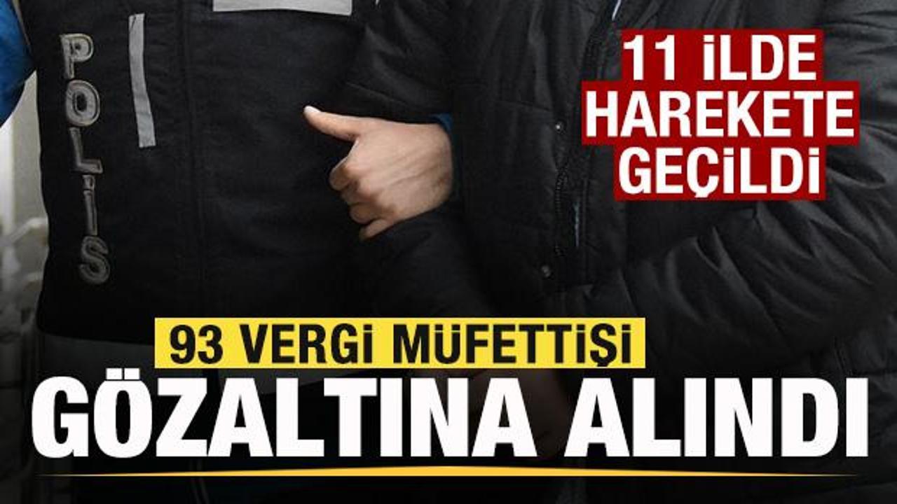 11 ilde d&uuml;ğmeye basıldı! 93 vergi m&uuml;fettişi g&ouml;zaltına alındı