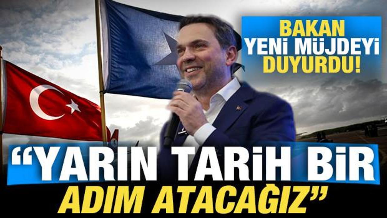 Bakan Bayraktar yeni m&uuml;jdeyi duyurdu: Yarın tarihi bir adım atacağız