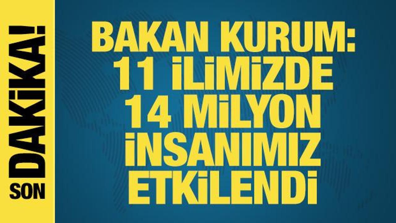 Bakan Kurum: 11 ilimizde 14 milyon insanımız etkilendi