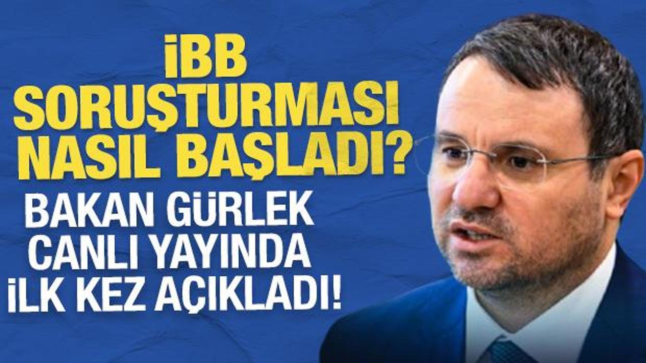 İBB soruşturması nasıl başladı! Adalet Bakanı Akın G&uuml;rlek canlı yayında a&ccedil;ıkladı