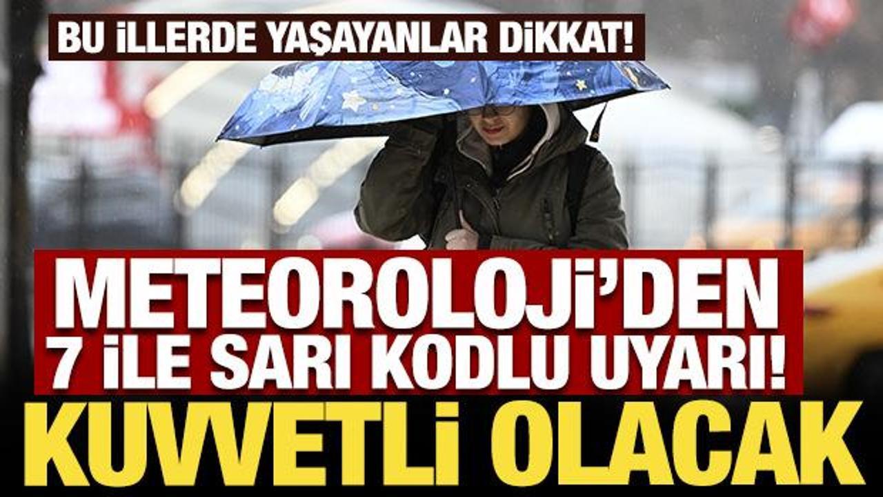 Meteoroloji'den 7 ile sarı kodlu uyarı! Kuvvetli olacak