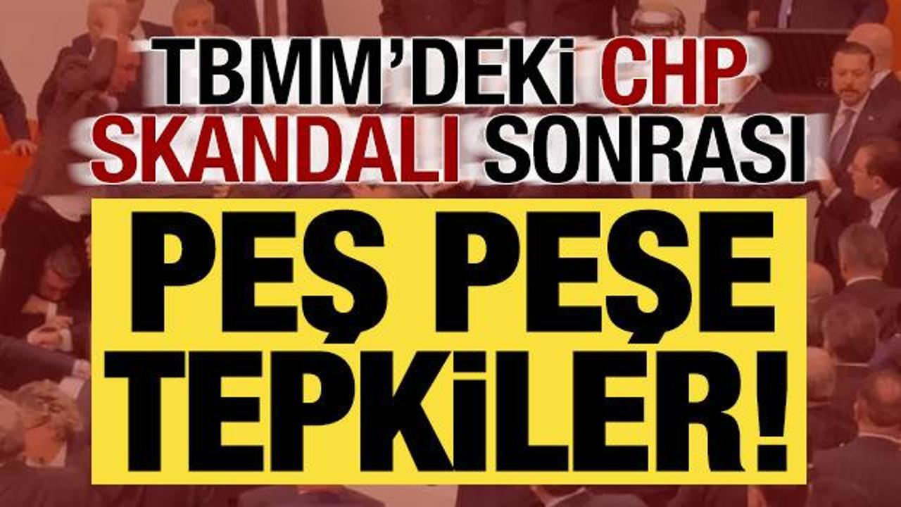 Son dakika: TBMM'deki 'CHP' skandalı sonrası peş peşe tepkiler!