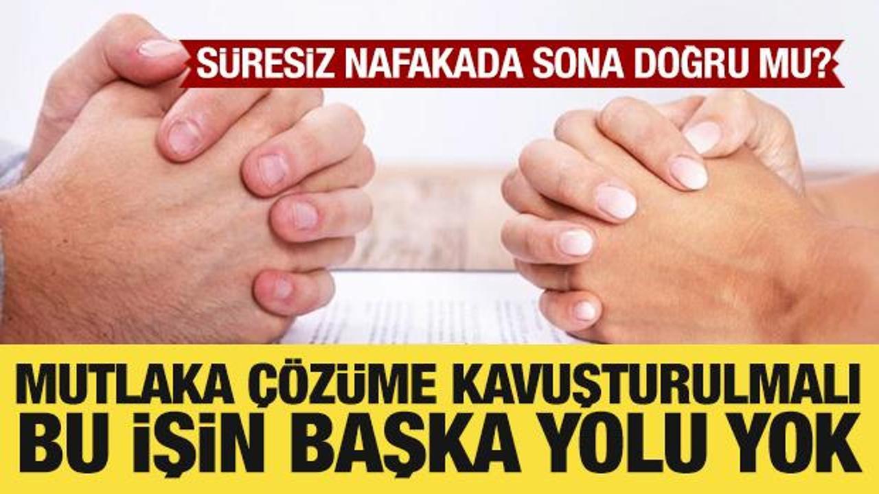 S&uuml;resiz nafakada sona doğru mu? Bu işin başka yolu yok!