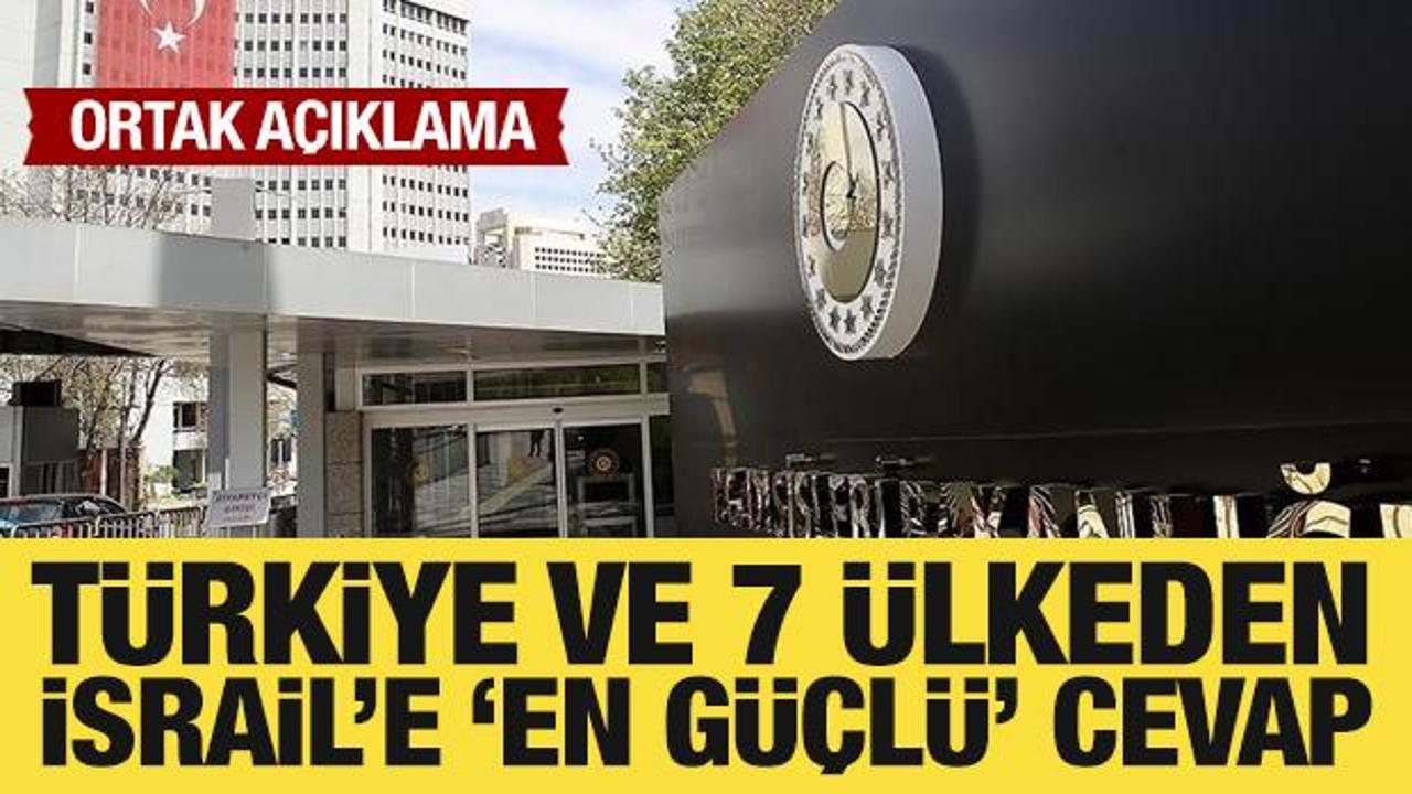 T&uuml;rkiye ve 7 &uuml;lkeden İsrail'e 'en g&uuml;&ccedil;l&uuml;' cevap!