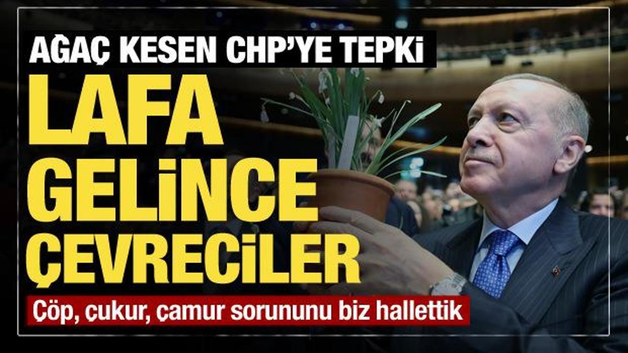 Cumhurbaşkanı Erdoğan'dan ağa&ccedil; kesen CHP'ye tepki: Lafa gelince &ccedil;evreciler!
