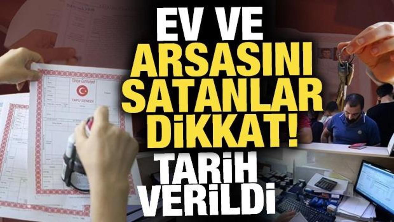 Ev ve arsasını satanlar dikkat! 1 Mart'tan itibaren beyanname verilmesi gerekiyor