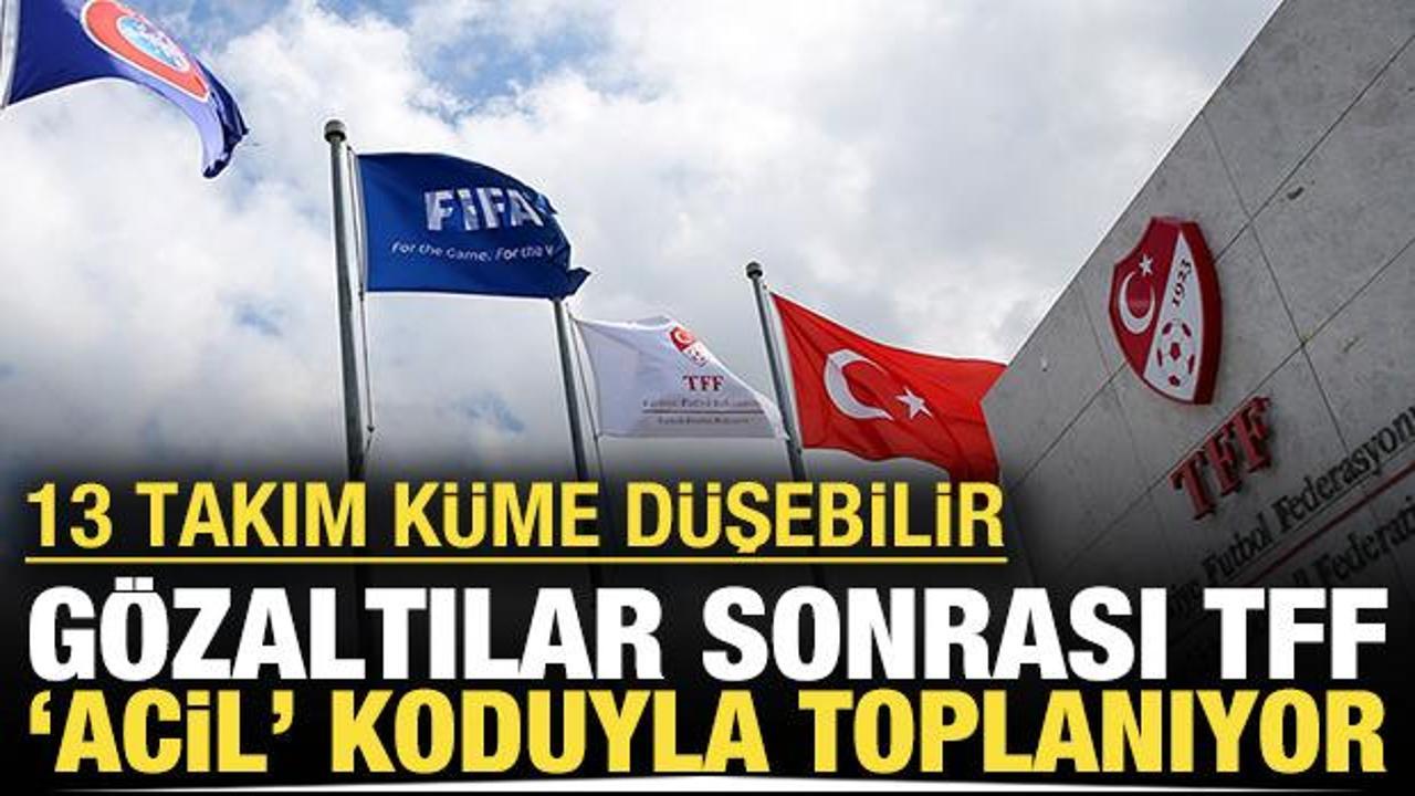 G&ouml;zaltılar sonrası TFF 'acil' koduyla toplanıyor: 13 takım k&uuml;me d&uuml;şebilir