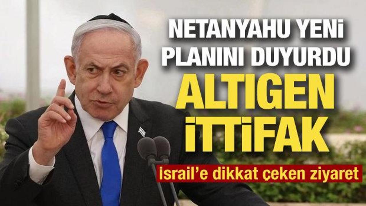 İsrail'den yeni ittifak! Netanyahu "altıgen planı" duyurdu