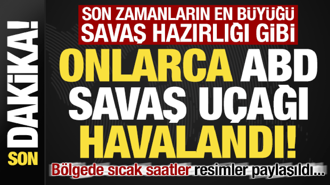 Son dakika: Onlarca ABD savaş u&ccedil;ağı havalandı! B&ouml;lgede sıcak saatler, resimler paylaşıldı