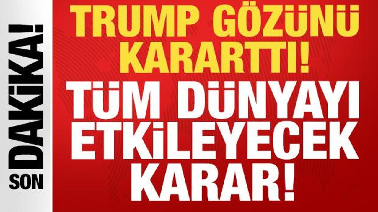 Son dakika: Trump gözünü kararttı: Dünyayı etkileyecek kararı duyurdu!