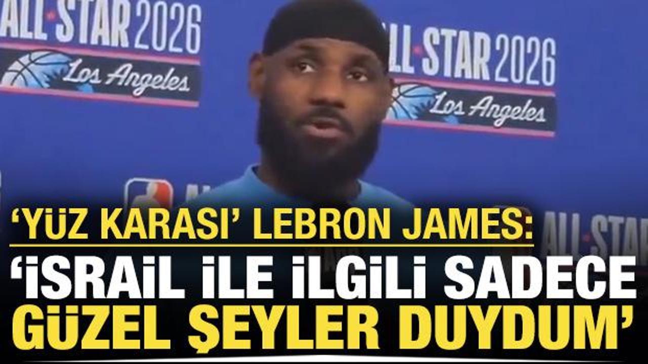 'Y&uuml;z karası' LeBron James: "İsrail ile ilgili sadece g&uuml;zel şeyler duydum"